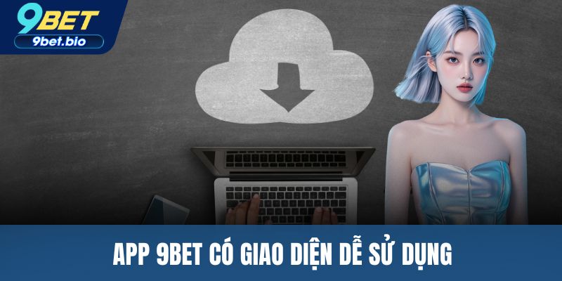 App 9BET có giao diện dễ sử dụng