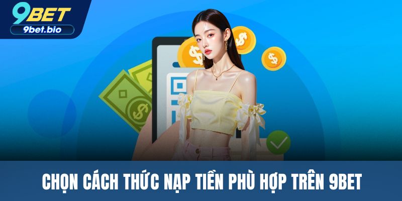 Chọn cách thức nạp tiền phù hợp trên 9BET