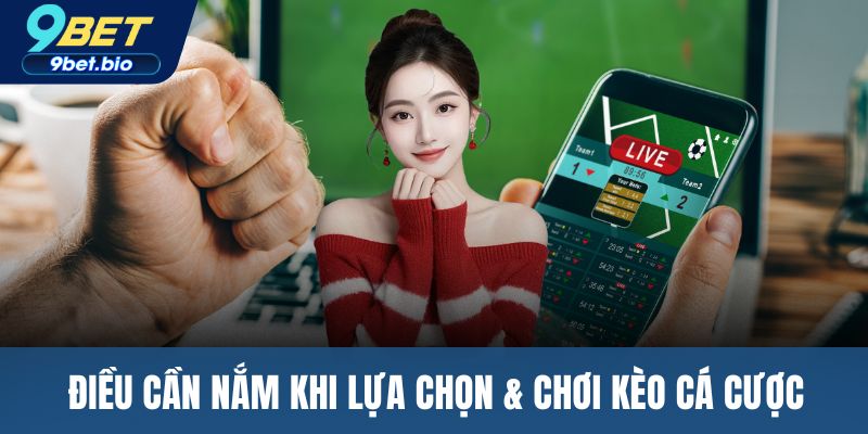 Điều cần nắm khi lựa chọn & chơi kèo cá cược