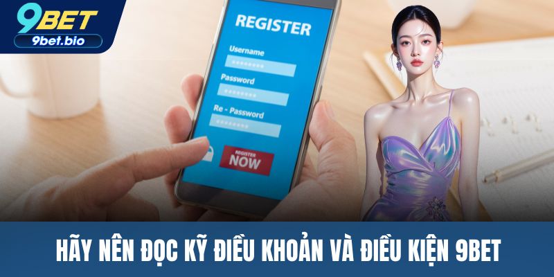 Hãy nên đọc kỹ điều khoản và điều kiện 9BET
