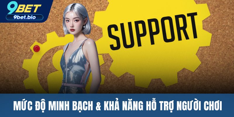Mức độ minh bạch & khả năng hỗ trợ người chơi