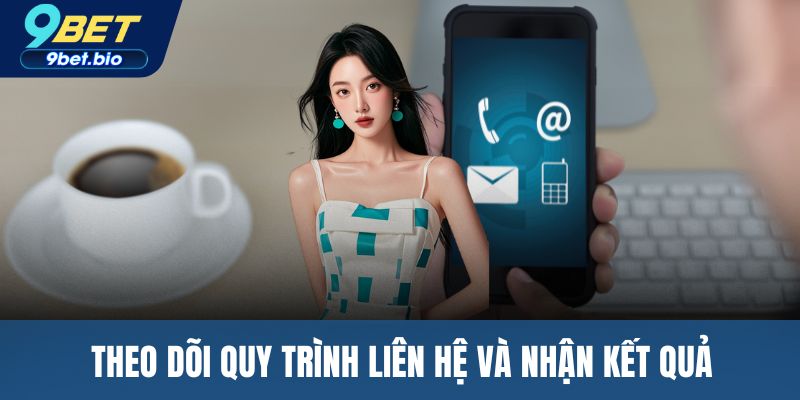 Theo dõi quy trình liên hệ và nhận kết quả
