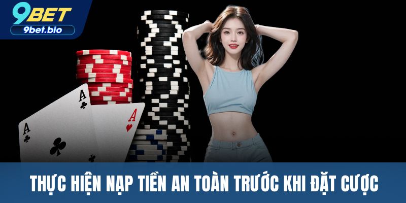 Thực hiện nạp tiền an toàn trước khi đặt cược