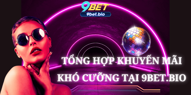 Những khuyến mãi có mặt tại 9bet